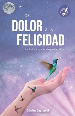 del Dolor a la Felicidad : Una historia que te atrapar el alma - del Dolor a la Felicidad: Una historia que te atrapar el alma