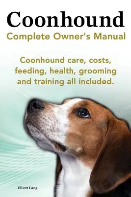 Le chien Coonhound. Manuel complet du propriétaire du Coonhound. Soins, coûts, alimentation, santé, toilettage et dressage du Coonhound. - Coonhound Dog. Coonhound Complete Owner's Manual. Coonhound Care, Costs, Feeding, Health, Grooming and Training All Included.