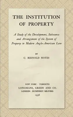 L'institution de la propriété : Une étude du développement, de la substance et de l'arrangement du système de propriété dans le droit anglo-américain moderne - The Institution of Property: A Study of the Development, Substance and Arrangement of the System of Property in Modern Anglo-American Law