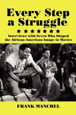 Chaque pas est une lutte : Entretiens avec sept personnes qui ont façonné l'image de l'Afro-Américain au cinéma - Every Step a Struggle: Interviews with Seven Who Shaped the African-American Image in Movies