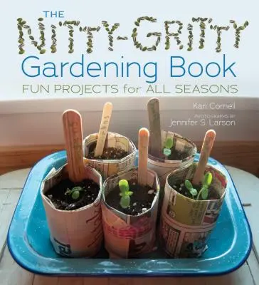 Le livre de jardinage Nitty-Gritty : Des projets amusants pour toutes les saisons - The Nitty-Gritty Gardening Book: Fun Projects for All Seasons