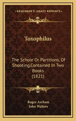 Toxophilus : La schole ou les partitions, du tir, contenues dans deux livres (1821) - Toxophilus: The Schole Or Partitions, Of Shooting, Contained In Two Books (1821)