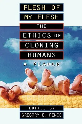 La chair de ma chair : l'éthique du clonage humain, un lecteur - Flesh of My Flesh: The Ethics of Cloning Humans a Reader