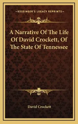 Un récit de la vie de David Crockett, de l'État du Tennessee - A Narrative Of The Life Of David Crockett, Of The State Of Tennessee