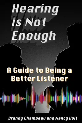 Entendre ne suffit pas : Un guide pour mieux écouter - Hearing is Not Enough: A Guide to Being a Better Listener