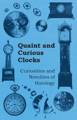 Horloges pittoresques et curieuses - Curiosités et nouveautés horlogères - Quaint and Curious Clocks - Curiosities and Novelties of Horology