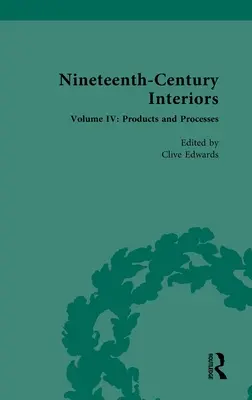 Intérieurs du XIXe siècle : Volume IV : Produits et procédés - Nineteenth-Century Interiors: Volume IV: Products and Processes
