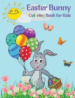 Livre de coloriage du lapin de Pâques pour les enfants : Une collection amusante de pages de coloriage de lapins de Pâques faciles à colorier pour les enfants et les adolescents, et des pages de coloriage de lapins de Pâques faciles à colorier pour les enfants et les adolescents. - Easter Bunny Coloring Book for Kids: Cute Bunnies to Color for Hours of Fun A Fun Collection of Easy Happy Easter Bunnies Coloring Pages for Kids and