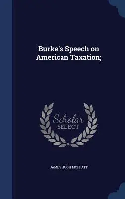 Le discours de Burke sur la fiscalité américaine ; - Burke's Speech on American Taxation;