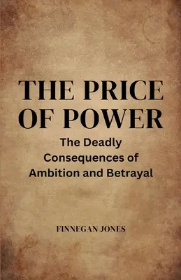 Le prix du pouvoir : les conséquences mortelles de l'ambition et de la trahison - The Price of Power: The Deadly Consequences of Ambition and Betrayal