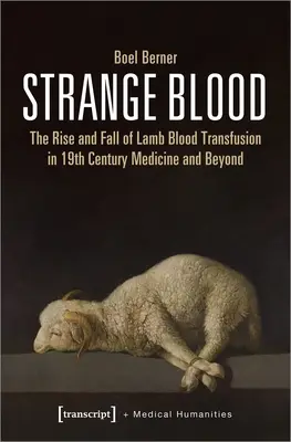 Sang étrange : L'essor et le déclin de la transfusion de sang d'agneau dans la médecine du XIXe siècle et au-delà - Strange Blood: The Rise and Fall of Lamb Blood Transfusion in Nineteenth-Century Medicine and Beyond