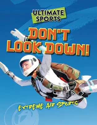 Ne regardez pas en bas ! Sports aériens extrêmes - Don't Look Down!: Extreme Air Sports