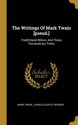 Les écrits de Mark Twain [pseud.] : Pudd'nhead Wilson, et ces jumeaux extraordinaires - The Writings Of Mark Twain [pseud.]: Pudd'nhead Wilson, And Those Extraordinary Twins