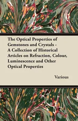 Les propriétés optiques des pierres précieuses et des cristaux - Une collection d'articles historiques sur la réfraction, la couleur, la luminescence et d'autres propriétés optiques - The Optical Properties of Gemstones and Crystals - A Collection of Historical Articles on Refraction, Colour, Luminescence and Other Optical Propertie