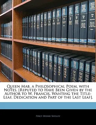 La Reine Mab, un poème philosophique, avec des notes. [Réputé avoir été donné par l'auteur à W. Francis. Il manque la feuille de titre, la dédicace et une partie du texte. - Queen Mab, a Philosophical Poem, with Notes. [Reputed to Have Been Given by the Author to W. Francis. Wanting the Title-Leaf, Dedication and Part of t