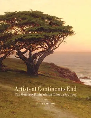 Les artistes à l'extrémité du continent : La colonie artistique de la péninsule de Monterey, 1875-1907 - Artists at Continent's End: The Monterey Peninsula Art Colony, 1875-1907