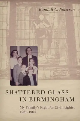 Verre brisé à Birmingham : La lutte de ma famille pour les droits civiques, 1961-1964 - Shattered Glass in Birmingham: My Family's Fight for Civil Rights, 1961-1964