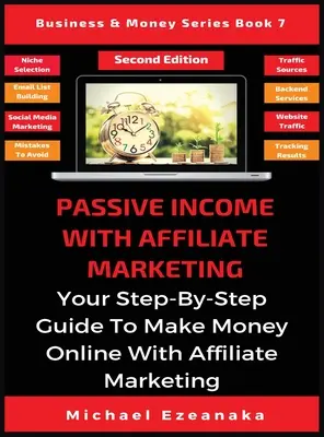 Revenu passif avec le marketing d'affiliation : Votre guide pas à pas pour gagner de l'argent en ligne avec le marketing d'affiliation - Passive Income With Affiliate Marketing: Your Step-By-Step Guide To Make Money Online With Affiliate Marketing