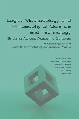 Logique, méthodologie et philosophie des sciences et des technologies. Bridging Across Academic Cultures. Actes du seizième congrès international sur la logique, la méthodologie et la philosophie des sciences et des technologies. - Logic, Methodology and Philosophy of Science and Technology. Bridging Across Academic Cultures. Proceedings of the Sixteenth International Congress in