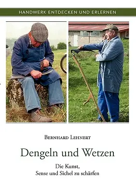 Dengeln und Wetzen : Die Kunst, Sense und Sichel zu schrfen (en anglais) - Dengeln und Wetzen: Die Kunst, Sense und Sichel zu schrfen