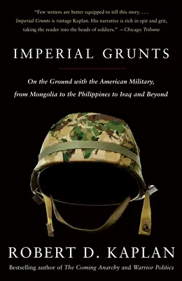 Imperial Grunts : Sur le terrain avec l'armée américaine, de la Mongolie aux Philippines en passant par l'Irak et au-delà - Imperial Grunts: On the Ground with the American Military, from Mongolia to the Philippines to Iraq and Beyond