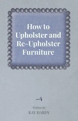 Comment rembourrer et re-rembourrer des meubles - How to Upholster and Re-Upholster Furniture