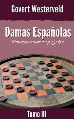 Damas Espaolas : Principios elementales y Golpes. Tomo III - Damas Espaolas: Principios elementales y Golpes. Tomo III