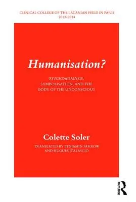 L'humanisation ? Psychanalyse, symbolisation et corps de l'inconscient - Humanisation?: Psychoanalysis, Symbolisation, and the Body of the Unconscious