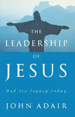 Le leadership de Jésus : Et son héritage aujourd'hui - The Leadership of Jesus: And Its Legacy Today