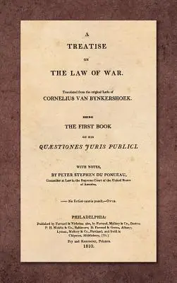 Traité sur le droit de la guerre : premier livre de ses Quaestiones Juris Publici. Traduit du latin original avec des notes, par Peter Stephen - A Treatise on the Law of War: Being the First Book of His Quaestiones Juris Publici. Translated From the Original Latin with Notes, by Peter Stephen
