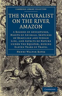 Le naturaliste sur l'Amazone : Un compte rendu des aventures, des habitudes des animaux, des croquis de la vie brésilienne et indienne, et des aspects de la nature sous l'Amazone. - The Naturalist on the River Amazon: A Record of Adventures, Habits of Animals, Sketches of Brazilian and Indian Life, and Aspects of Nature Under the