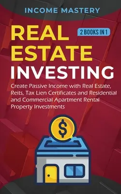 Real Estate investing : 2 books in 1 : Create Passive Income with Real Estate, Reits, Tax Lien Certificates and Residential and Commercial Apar - Real Estate investing: 2 books in 1: Create Passive Income with Real Estate, Reits, Tax Lien Certificates and Residential and Commercial Apar