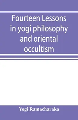 Quatorze leçons de philosophie yogi et d'occultisme oriental - Fourteen lessons in yogi philosophy and oriental occultism