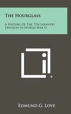 Le sablier : L'histoire de la 7e division d'infanterie pendant la Seconde Guerre mondiale - The Hourglass: A History of the 7th Infantry Division in World War II