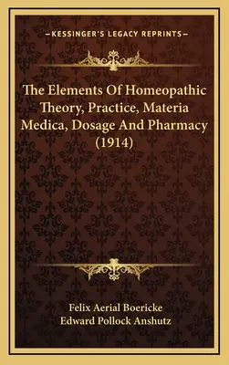 Les éléments de la théorie, de la pratique, de la materia medica, de la posologie et de la pharmacie homéopathiques (1914) - The Elements Of Homeopathic Theory, Practice, Materia Medica, Dosage And Pharmacy (1914)