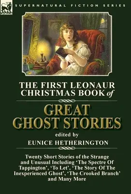 Le premier livre de Noël de Leonaur sur les grandes histoires de fantômes : Vingt histoires courtes de l'étrange et de l'inhabituel, y compris « Le Spectre de Tappington », « To Le », « Le » et « Le ». - The First Leonaur Christmas Book of Great Ghost Stories: Twenty Short Stories of the Strange and Unusual Including 'The Spectre of Tappington', 'To Le