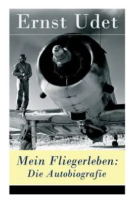 Mein Fliegerleben : Die Autobiografie - Mein Fliegerleben: Die Autobiografie