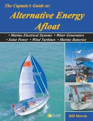 Le guide du capitaine sur les énergies alternatives à bord : Systèmes électriques marins, générateurs à eau, énergie solaire, éoliennes, batteries marines - The Captain's Guide to Alternative Energy Afloat: Marine Electrical Systems, Water Generators, Solar Power, Wind Turbines, Marine Batteries