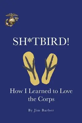 Sh*tbird ! Comment j'ai appris à aimer le Corps - Sh*tbird!: How I Learned To Love The Corps