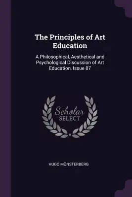 Les principes de l'éducation artistique : Une discussion philosophique, esthétique et psychologique sur l'éducation artistique, numéro 87 - The Principles of Art Education: A Philosophical, Aesthetical and Psychological Discussion of Art Education, Issue 87