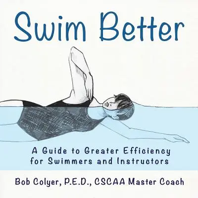 Mieux nager : Un guide pour une plus grande efficacité pour les nageurs et les instructeurs - Swim Better: A Guide to Greater Efficiency for Swimmers and Instructors