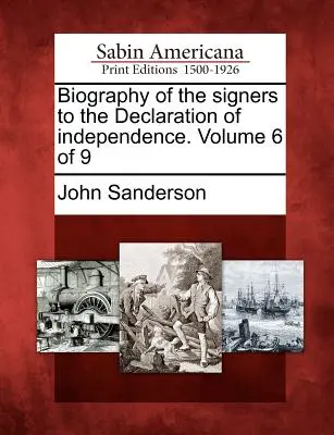 Biographie des signataires de la Déclaration d'indépendance. Volume 6 sur 9 - Biography of the Signers to the Declaration of Independence. Volume 6 of 9