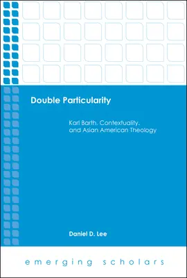 La double particularité : Karl Barth, la contextualité et la théologie asiatique-américaine - Double Particularity: Karl Barth, Contextuality, and Asian American Theology