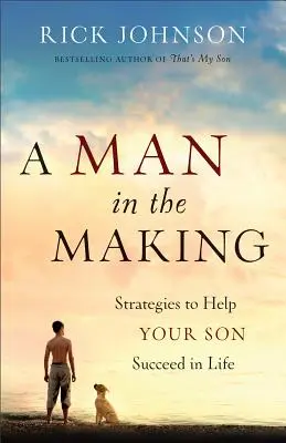 Un homme en devenir : Stratégies pour aider votre fils à réussir dans la vie - A Man in the Making: Strategies to Help Your Son Succeed in Life