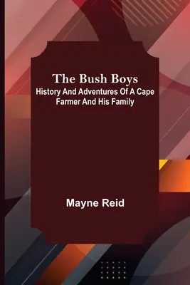 Les garçons de la brousse : Histoire et aventures d'un fermier du Cap et de sa famille - The Bush Boys: History and Adventures of a Cape Farmer and his Family