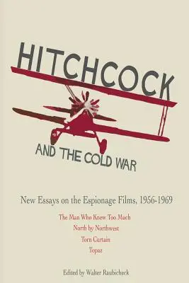 Hitchcock et la guerre froide : nouveaux essais sur les films d'espionnage, 1956-1969 - Hitchcock and The Cold War: New Essays on the Espionage Films, 1956-1969