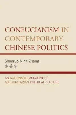 Le confucianisme dans la politique chinoise contemporaine : Le confucianisme dans la politique chinoise contemporaine : un compte-rendu pratique de la culture politique autoritaire - Confucianism in Contemporary Chinese Politics: An Actionable Account of Authoritarian Political Culture