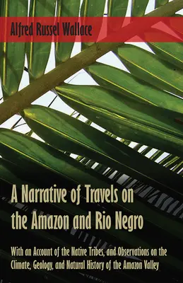 Récit de voyages sur l'Amazone et le Rio Negro, avec un compte rendu des tribus indigènes et des observations sur le climat, la géologie et l'histoire naturelle - A Narrative of Travels on the Amazon and Rio Negro, with an Account of the Native Tribes, and Observations on the Climate, Geology, and Natural Histor