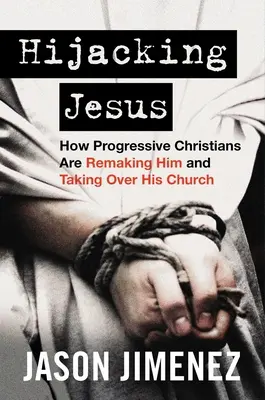 Le détournement de Jésus : Comment les chrétiens progressistes le transforment et s'emparent de son église - Hijacking Jesus: How Progressive Christians Are Remaking Him and Taking Over His Church