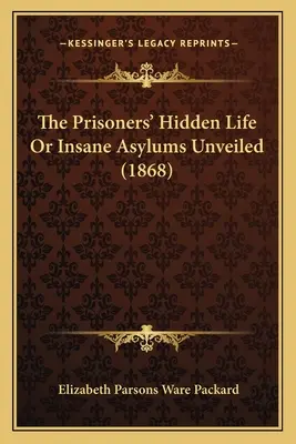 La vie cachée des prisonniers ou les asiles d'aliénés dévoilés (1868) - The Prisoners' Hidden Life Or Insane Asylums Unveiled (1868)